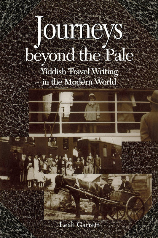 Journeys Beyond the Pale: Yiddish Travel Writing in the Modern World by Leah Garrett
